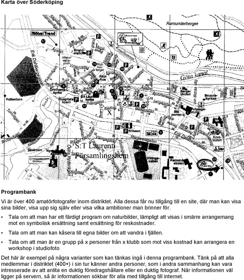 Tala om att man har ett färdigt program om naturbilder, lämpligt att visas i smärre arrangemang mot en symbolisk ersättning samt ersättning för reskostnader.