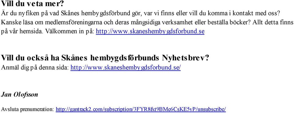 Välkommen in på: http://www.skaneshembygdsforbund.se Vill du också ha Skånes hembygdsförbunds Nyhetsbrev?