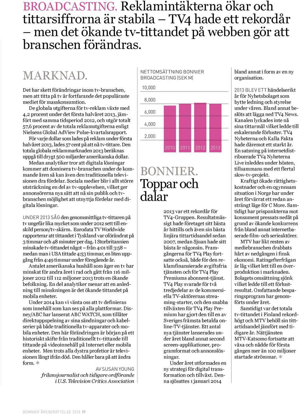 De globala utgifterna för tv-reklam växte med 4,2 procent under det första halvåret 2013, jämfört med samma tidsperiod 2012, och utgör totalt 57,6 procent av de totala reklamutgifterna enligt