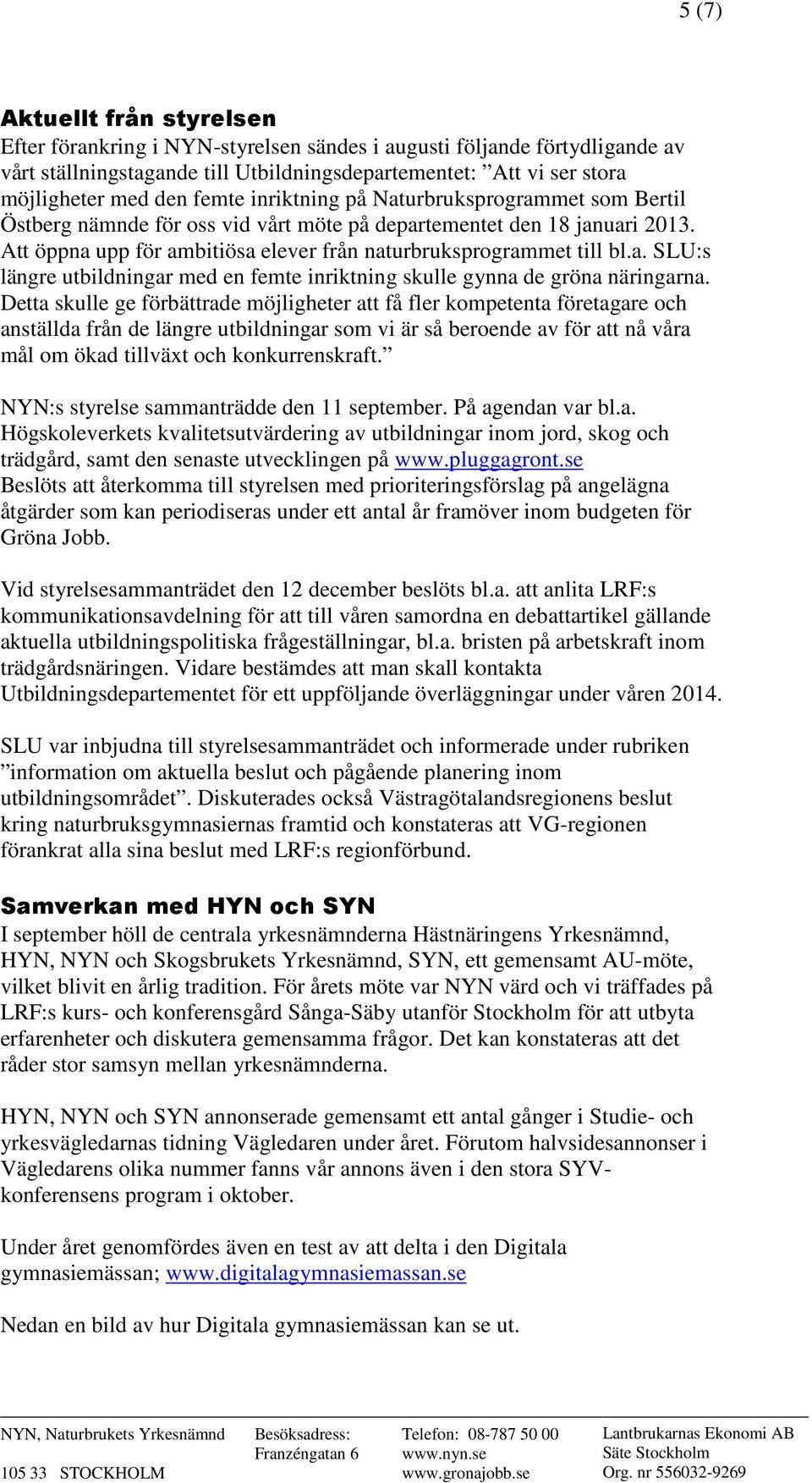 Detta skulle ge förbättrade möjligheter att få fler kompetenta företagare och anställda från de längre utbildningar som vi är så beroende av för att nå våra mål om ökad tillväxt och konkurrenskraft.