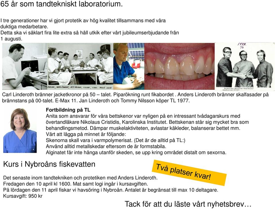 Anders Linderoth bränner skalfasader på brännstans på 00-talet. E-Max 11. Jan Linderoth och Tommy Nilsson köper TL 1977.