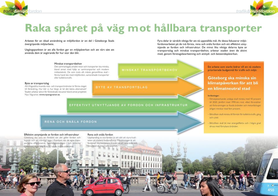 Av dessa fokuserar miljöfordonsarbetet på de två första, rena och snåla fordon och ett effektivt utnyttjande av fordon och infrastruktur.