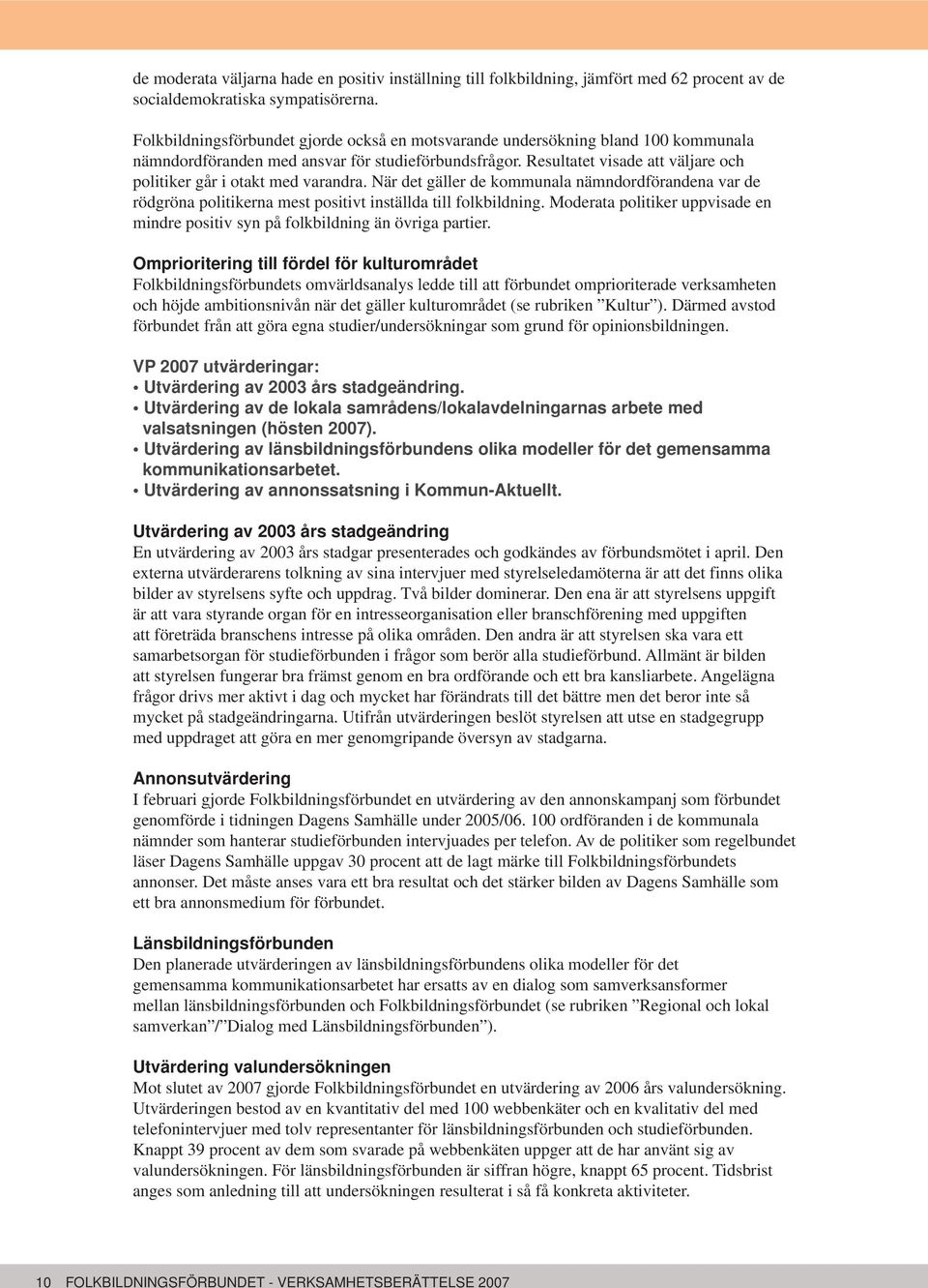 Resultatet visade att väljare och politiker går i otakt med varandra. När det gäller de kommunala nämndordförandena var de rödgröna politikerna mest positivt inställda till folkbildning.