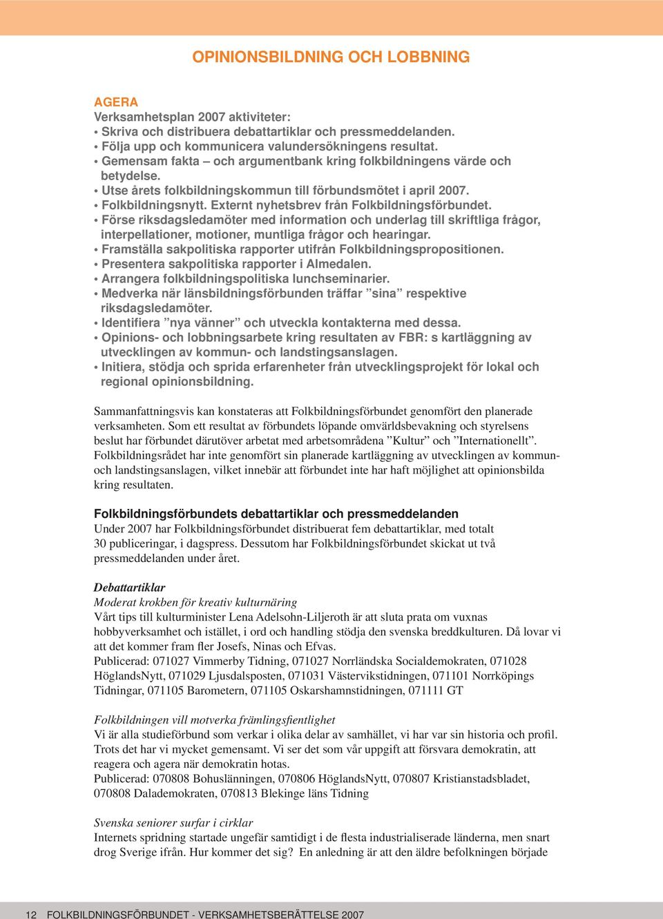 Externt nyhetsbrev från Folkbildningsförbundet. Förse riksdagsledamöter med information och underlag till skriftliga frågor, interpellationer, motioner, muntliga frågor och hearingar.