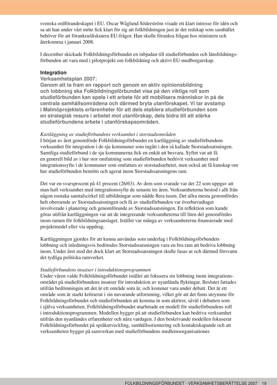 EU-frågor. Han skulle förankra frågan hos ministern och återkomma i januari 2008.