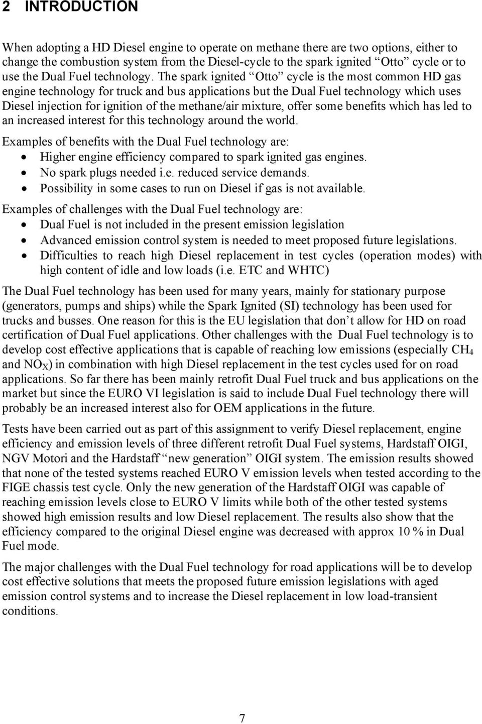 The spark ignited Otto cycle is the most common HD gas engine technology for truck and bus applications but the Dual Fuel technology which uses Diesel injection for ignition of the methane/air