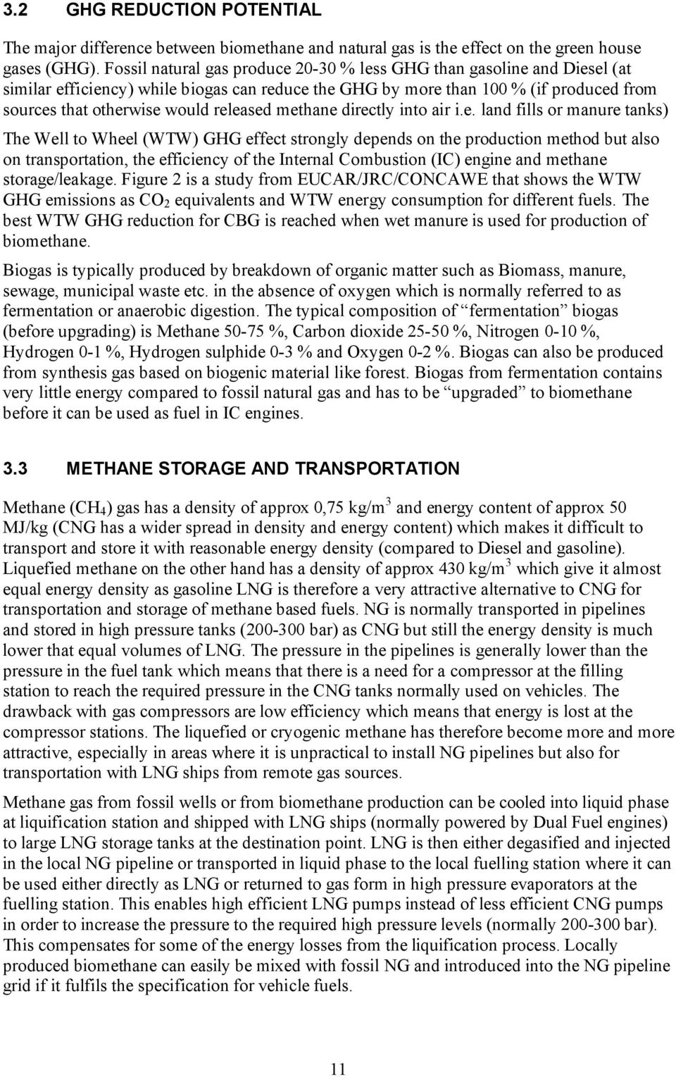 methane directly into air i.e. land fills or manure tanks) The Well to Wheel (WTW) GHG effect strongly depends on the production method but also on transportation, the efficiency of the Internal