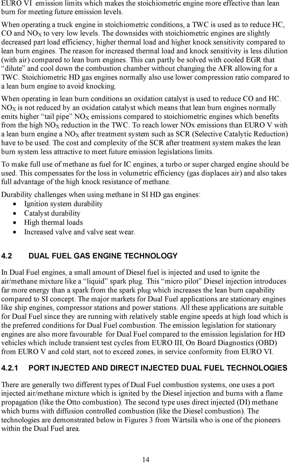 The downsides with stoichiometric engines are slightly decreased part load efficiency, higher thermal load and higher knock sensitivity compared to lean burn engines.