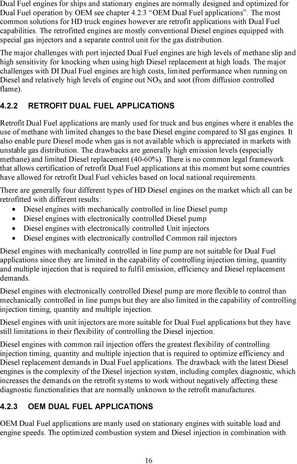 The retrofitted engines are mostly conventional Diesel engines equipped with special gas injectors and a separate control unit for the gas distribution.