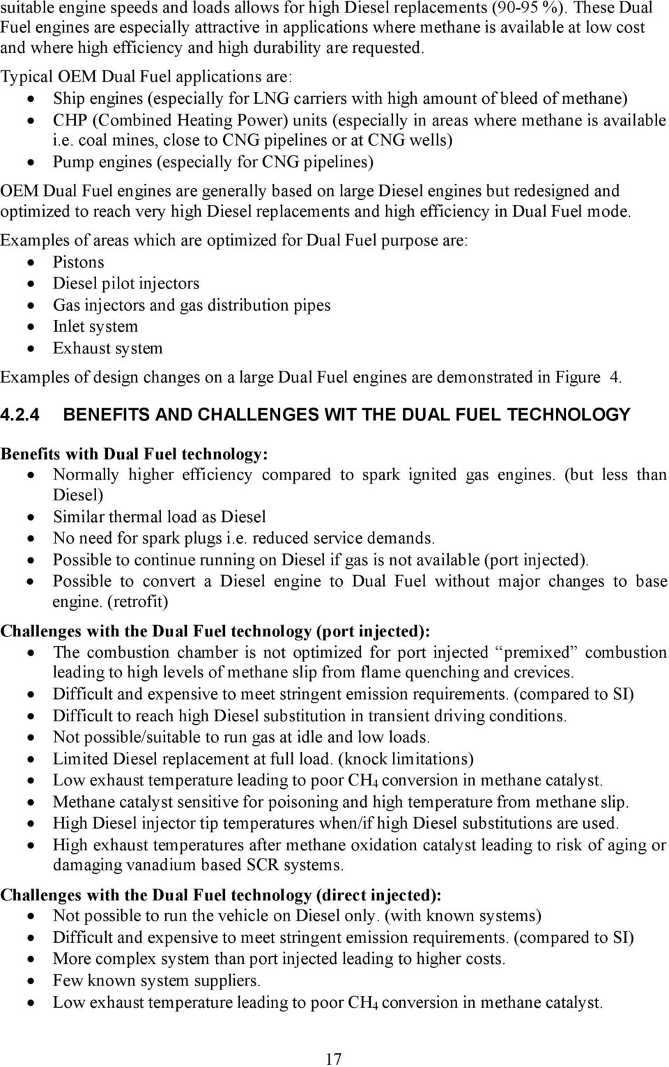 Typical OEM Dual Fuel applications are: Ship engines (especially for LNG carriers with high amount of bleed of methane) CHP (Combined Heating Power) units (especially in areas where methane is