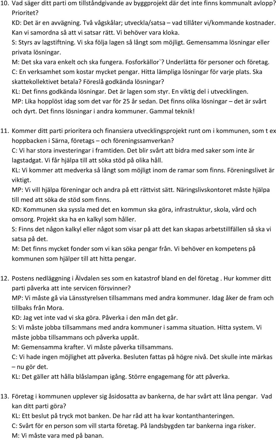 M: Det ska vara enkelt och ska fungera. Fosforkällor`? Underlätta för personer och företag. C: En verksamhet som kostar mycket pengar. Hitta lämpliga lösningar för varje plats.