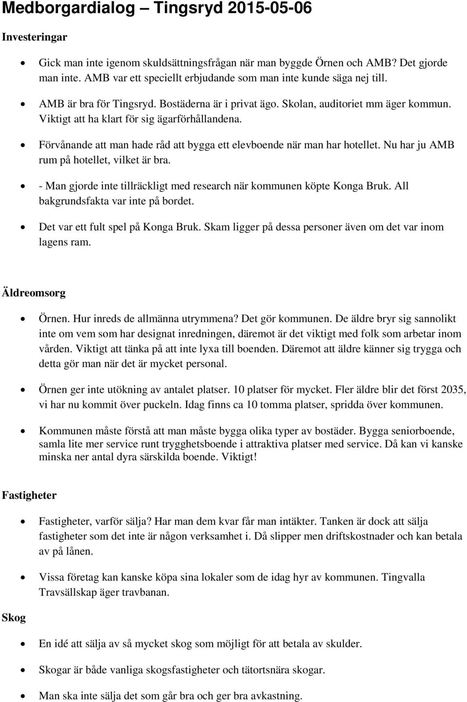 Viktigt att ha klart för sig ägarförhållandena. Förvånande att man hade råd att bygga ett elevboende när man har hotellet. Nu har ju AMB rum på hotellet, vilket är bra.