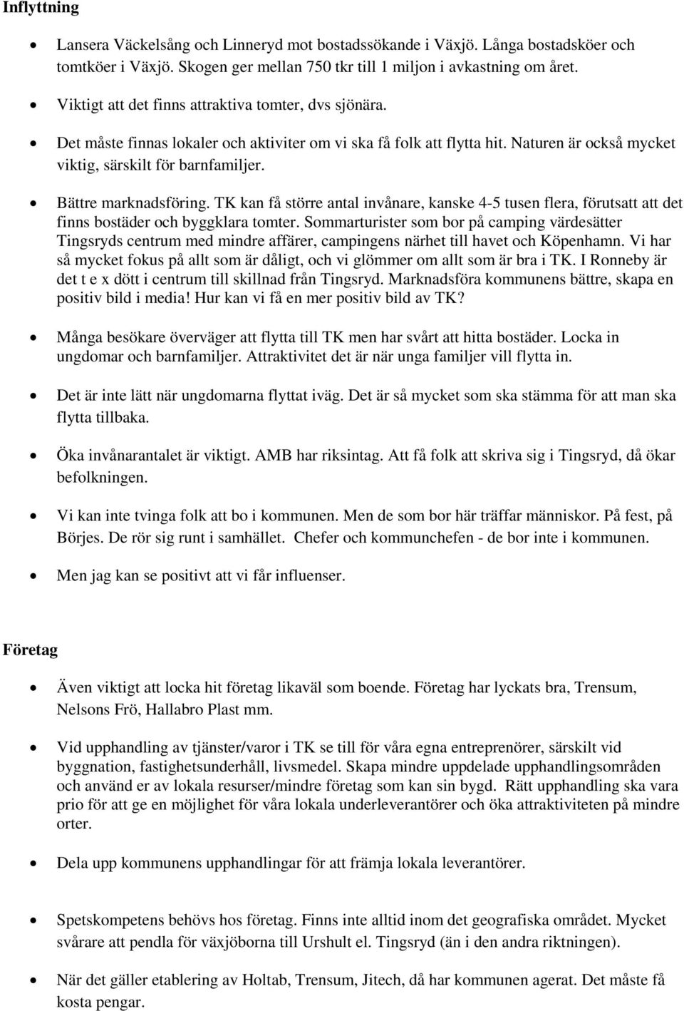 Bättre marknadsföring. TK kan få större antal invånare, kanske 4-5 tusen flera, förutsatt att det finns bostäder och byggklara tomter.