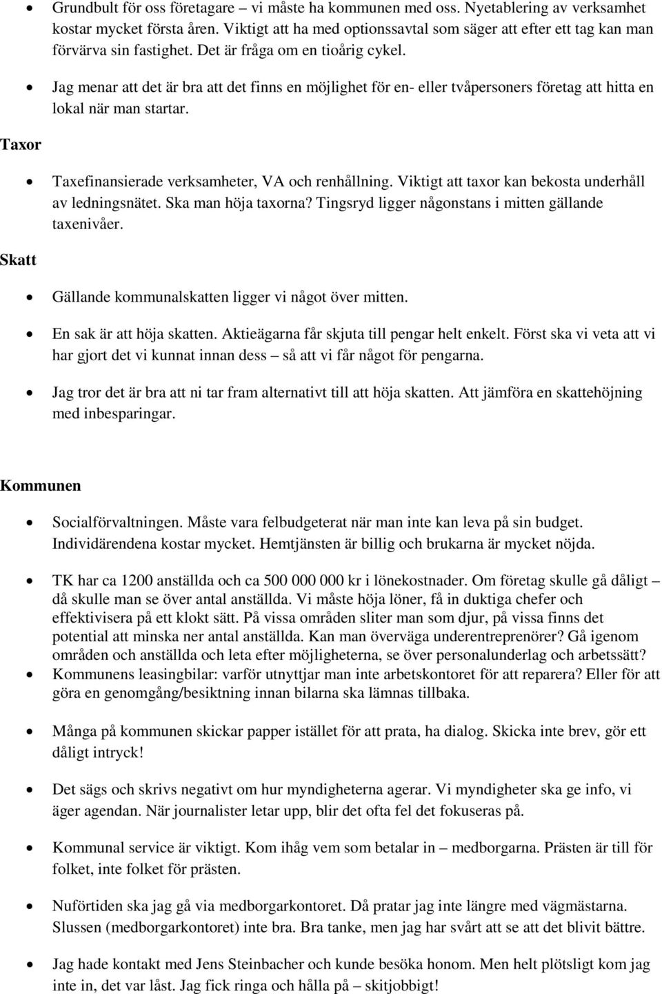 Jag menar att det är bra att det finns en möjlighet för en- eller tvåpersoners företag att hitta en lokal när man startar. Taxefinansierade verksamheter, VA och renhållning.