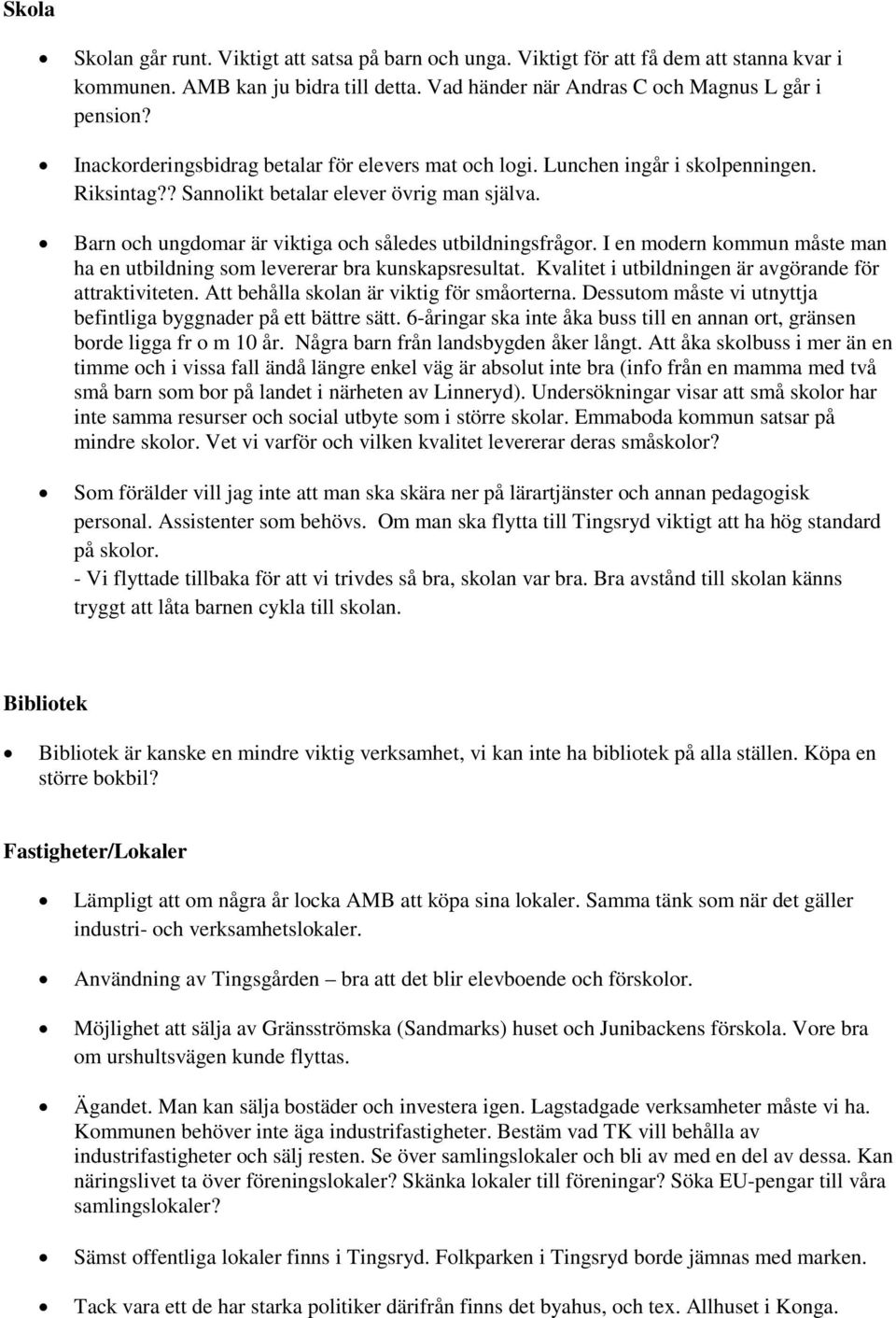 I en modern kommun måste man ha en utbildning som levererar bra kunskapsresultat. Kvalitet i utbildningen är avgörande för attraktiviteten. Att behålla skolan är viktig för småorterna.