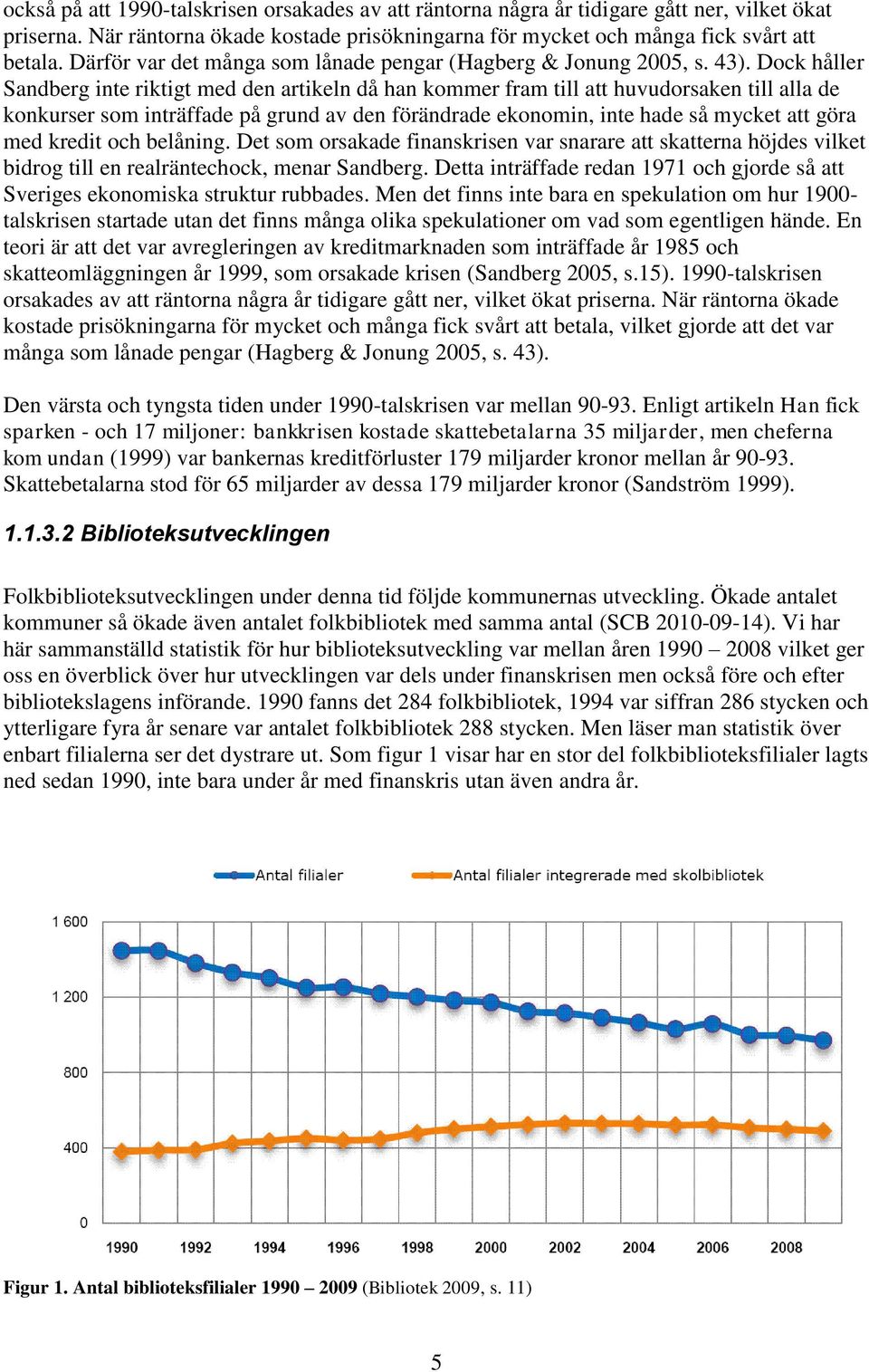 Dock håller Sandberg inte riktigt med den artikeln då han kommer fram till att huvudorsaken till alla de konkurser som inträffade på grund av den förändrade ekonomin, inte hade så mycket att göra med