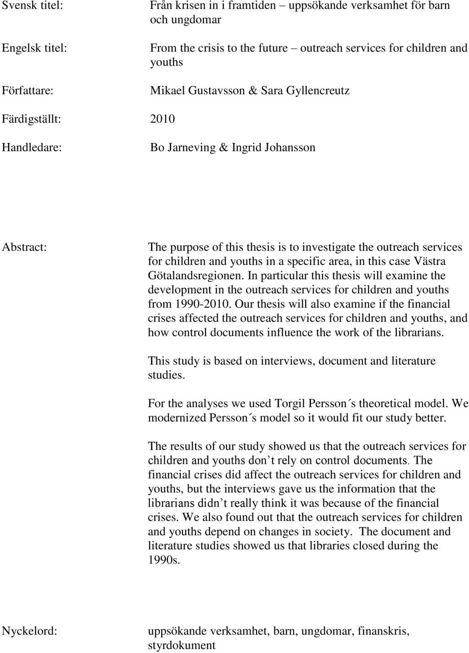 specific area, in this case Västra Götalandsregionen. In particular this thesis will examine the development in the outreach services for children and youths from 1990-2010.