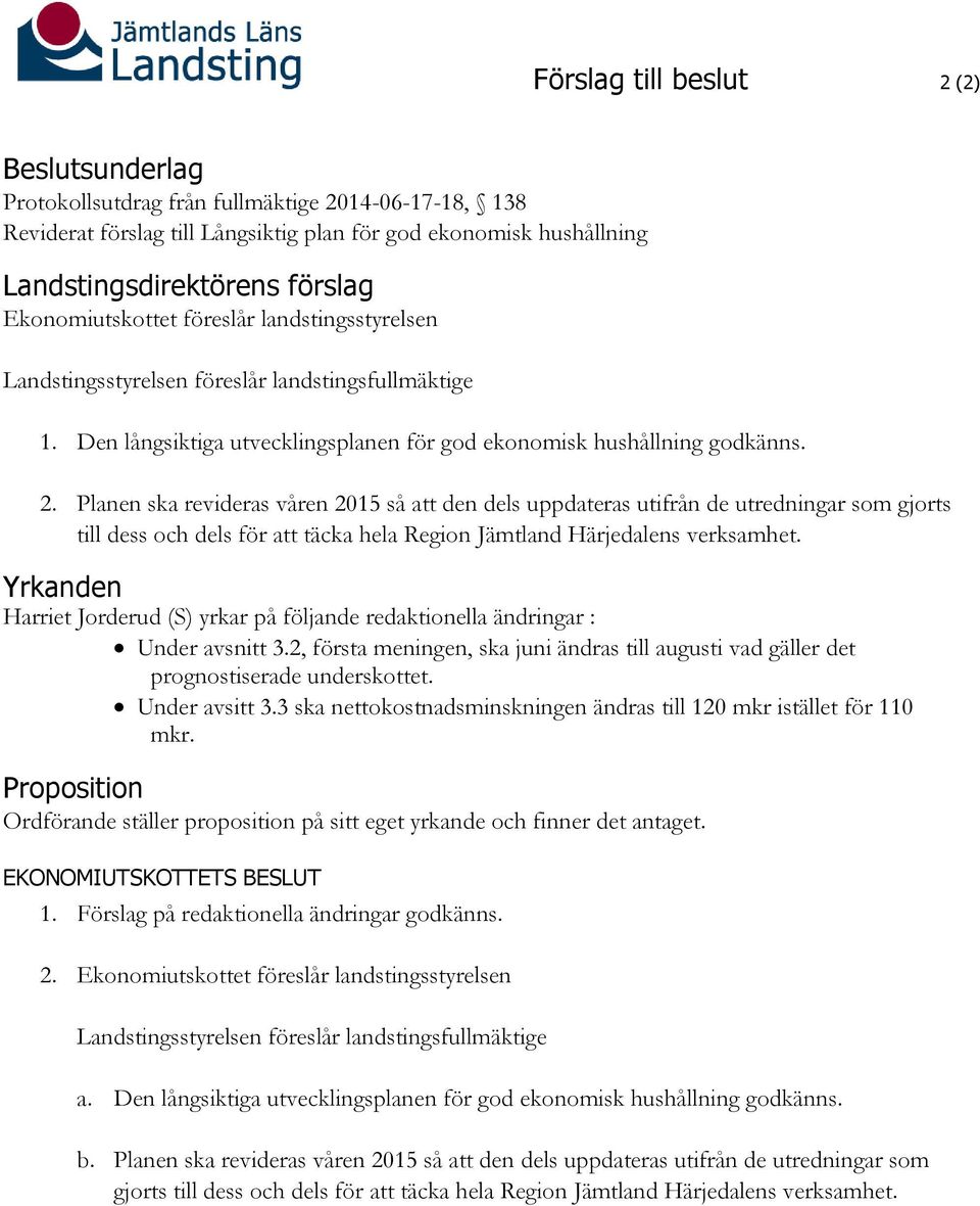 Planen ska revideras våren 2015 så att den dels uppdateras utifrån de utredningar som gjorts till dess och dels för att täcka hela Region Jämtland Härjedalens verksamhet.