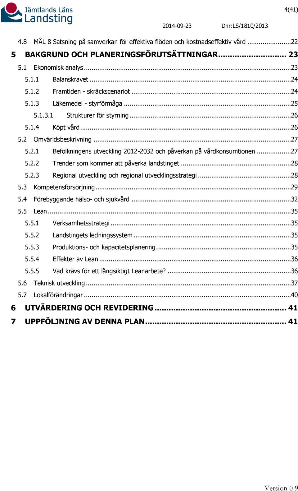 ..27 5.2.2 Trender som kommer att påverka landstinget...28 5.2.3 Regional utveckling och regional utvecklingsstrategi...28 5.3 Kompetensförsörjning...29 5.4 Förebyggande hälso- och sjukvård...32 5.