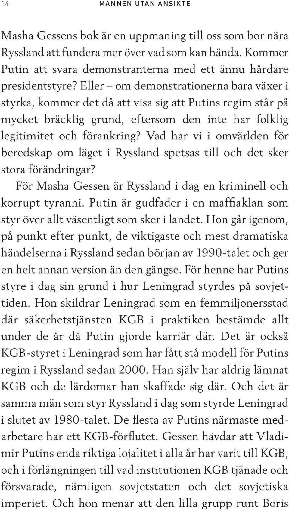 Eller om demonstrationerna bara växer i styrka, kommer det då att visa sig att Putins regim står på mycket bräcklig grund, eftersom den inte har folklig legitimitet och förankring?