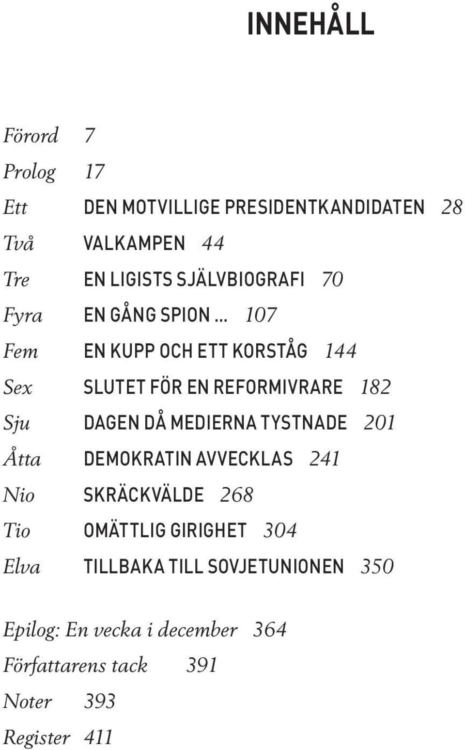 Sju dagen då medierna tystnade 201 Åtta demokratin avvecklas 241 Nio skräckvälde 268 Tio omättlig girighet