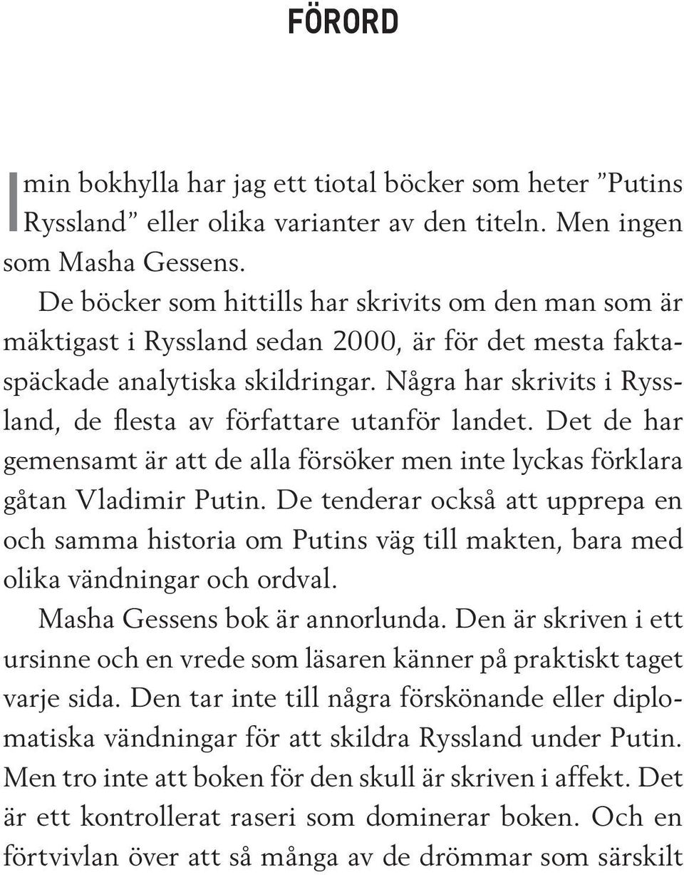 Några har skrivits i Ryssland, de flesta av författare utanför landet. Det de har gemensamt är att de alla försöker men inte lyckas förklara gåtan Vladimir Putin.