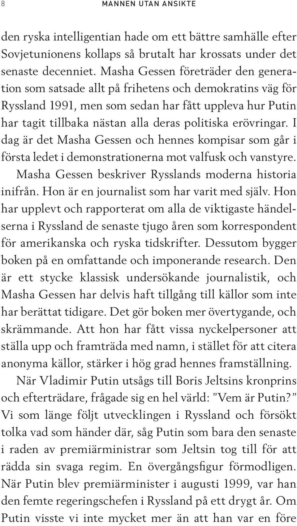 erövringar. I dag är det Masha Gessen och hennes kompisar som går i första ledet i demonstrationerna mot valfusk och vanstyre. Masha Gessen beskriver Rysslands moderna historia inifrån.