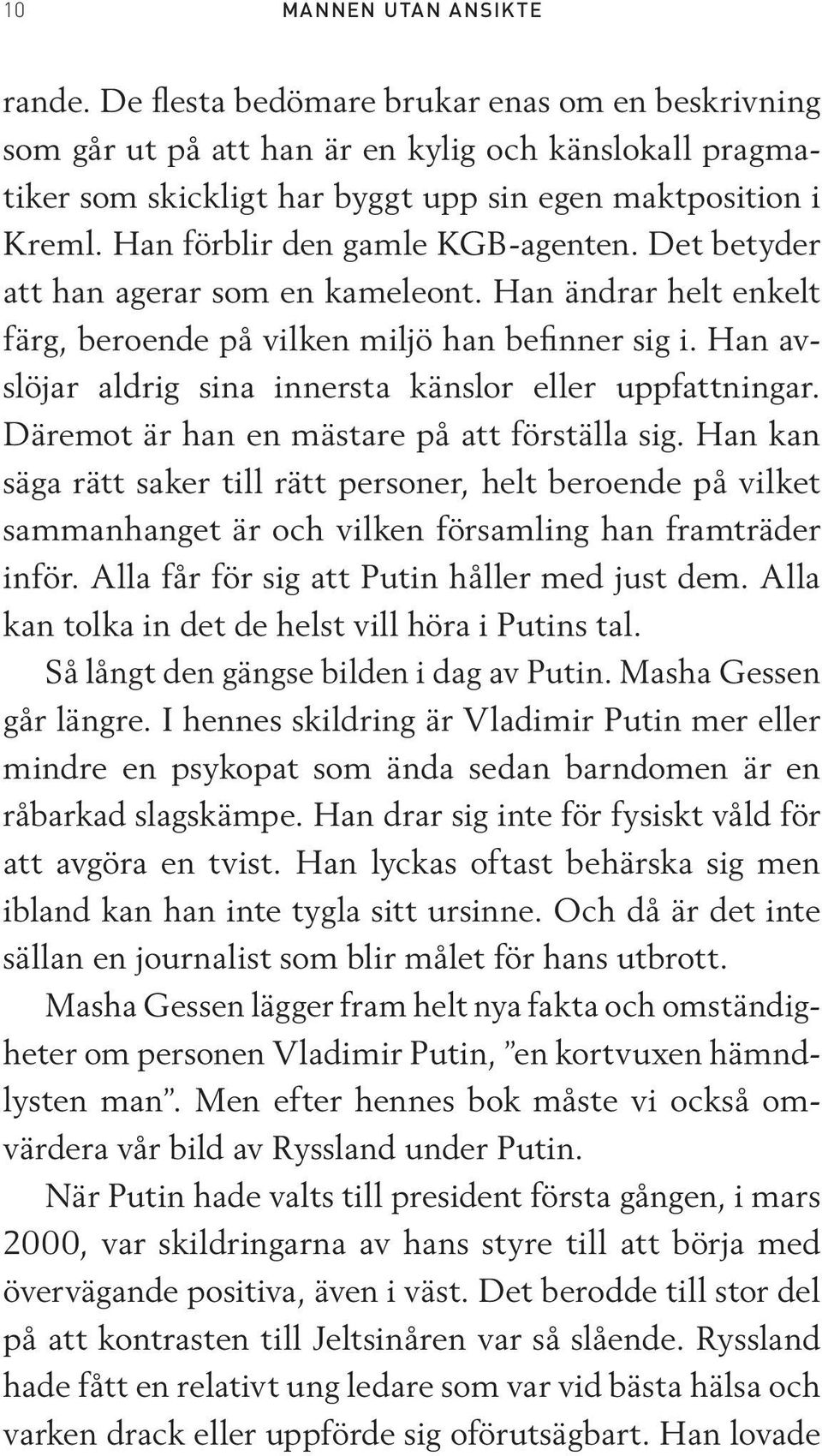 Han avslöjar aldrig sina innersta känslor eller uppfattningar. Däremot är han en mästare på att förställa sig.