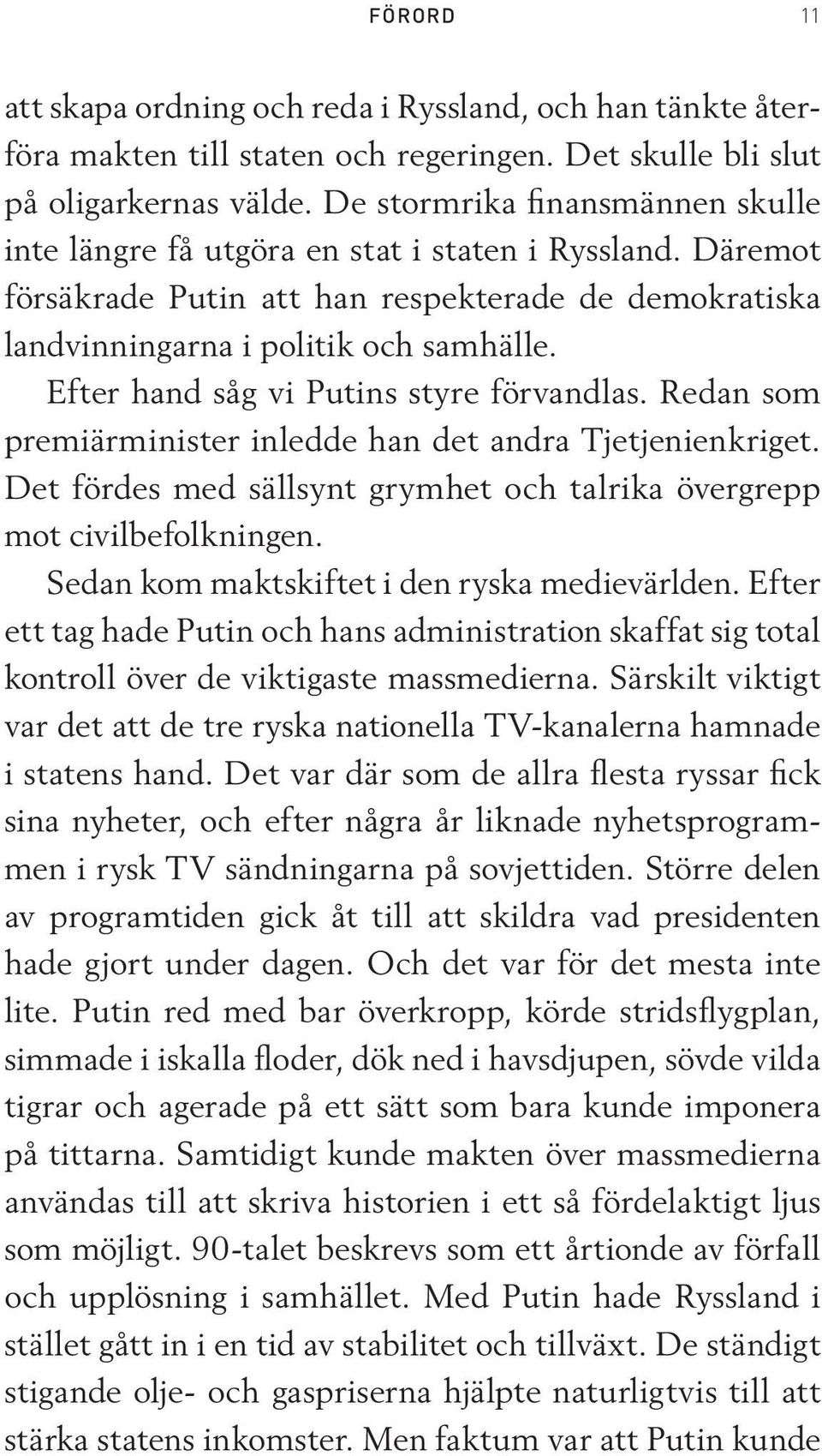 Efter hand såg vi Putins styre förvandlas. Redan som premiärminister inledde han det andra Tjetjenienkriget. Det fördes med sällsynt grymhet och talrika övergrepp mot civilbefolkningen.