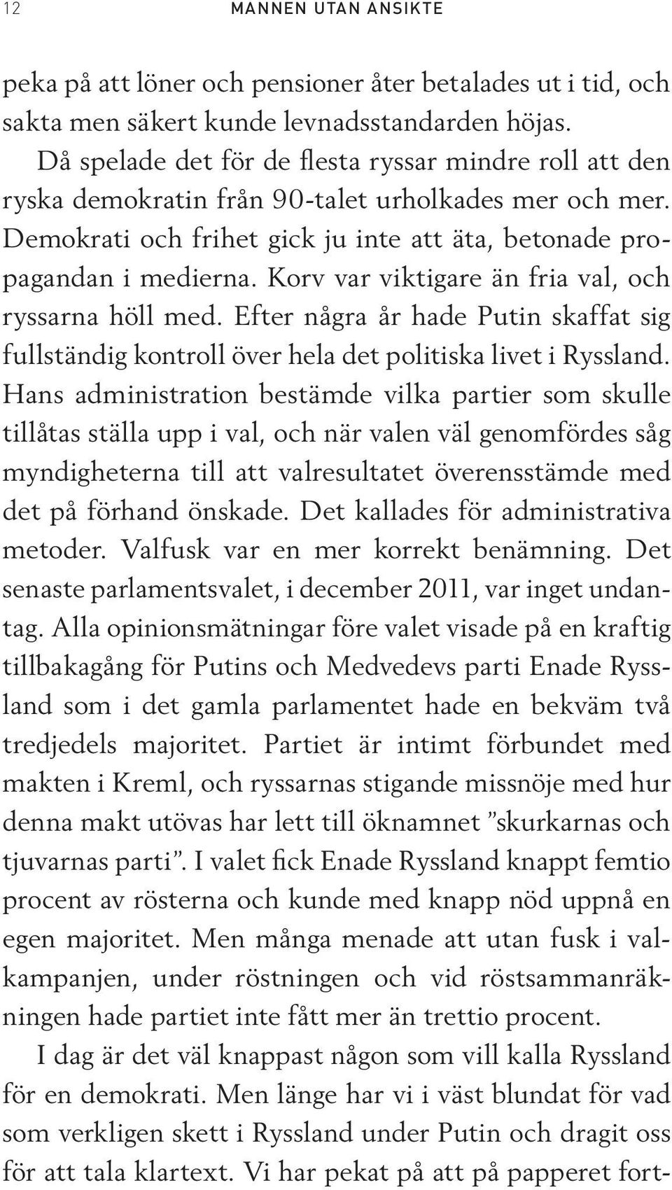 Korv var viktigare än fria val, och ryssarna höll med. Efter några år hade Putin skaffat sig fullständig kontroll över hela det politiska livet i Ryssland.