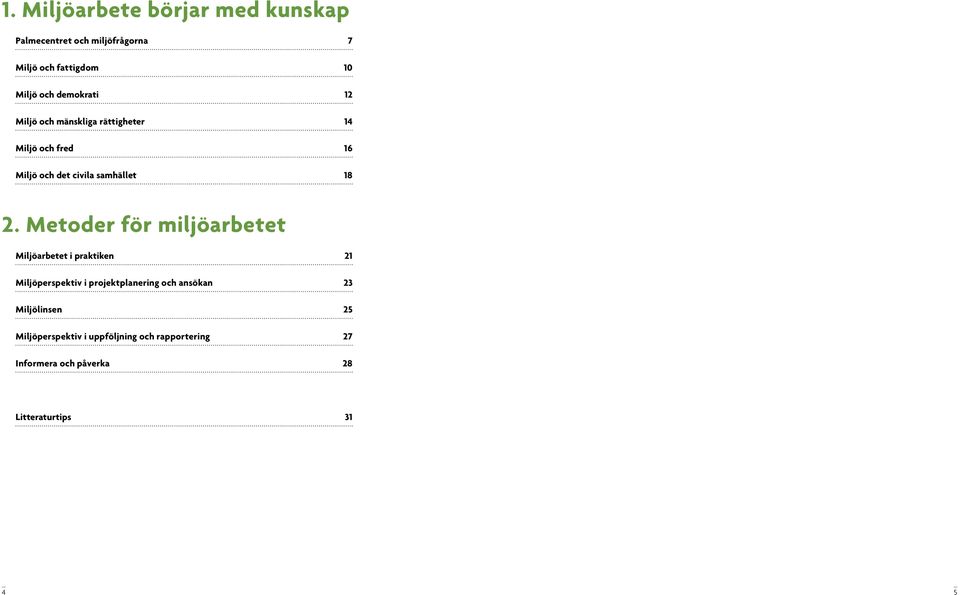 Metoder för miljöarbetet Miljöarbetet i praktiken 21 Miljöperspektiv i projektplanering och ansökan 23