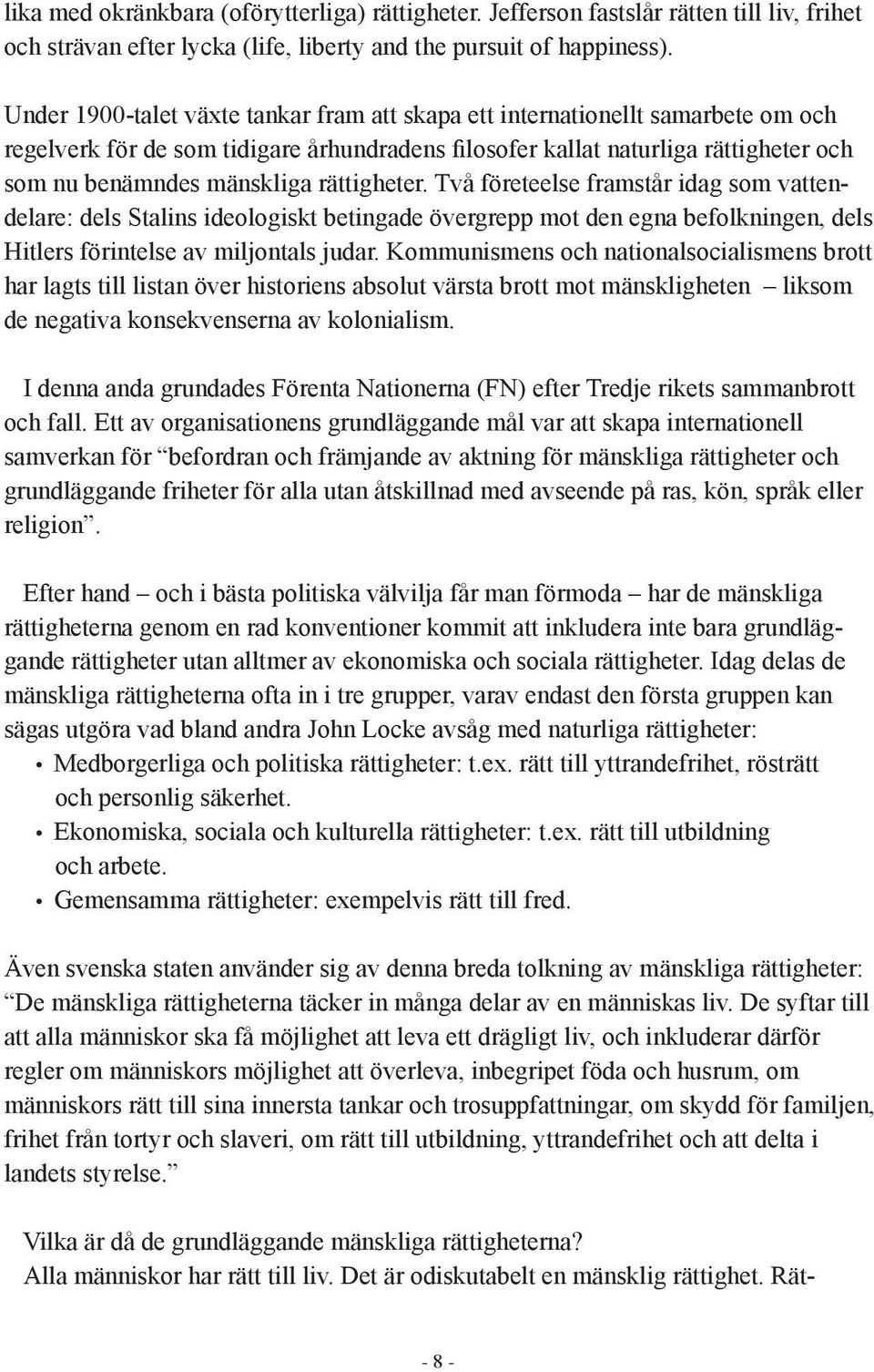 rättigheter. Två företeelse framstår idag som vattendelare: dels Stalins ideologiskt betingade övergrepp mot den egna befolkningen, dels Hitlers förintelse av miljontals judar.