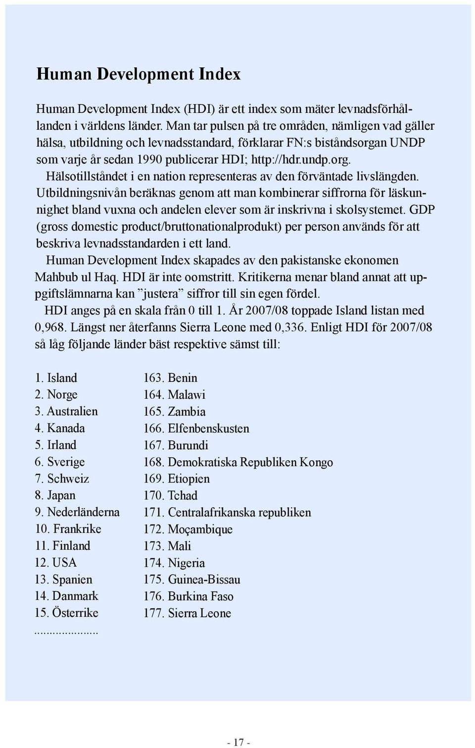 Utbildningsnivån beräknas genom att man kombinerar siffrorna för läskunnighet bland vuxna och andelen elever som är inskrivna i skolsystemet.