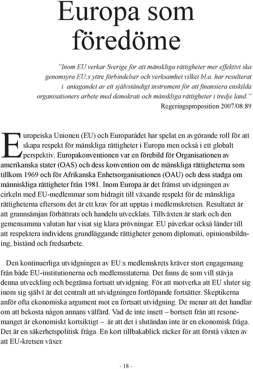 Europakonventionen var en förebild för Organisationen av amerikanska stater (OAS) och dess konvention om de mänskliga rättigheterna som tillkom 1969 och för Afrikanska Enhetsorganisationen (OAU) och