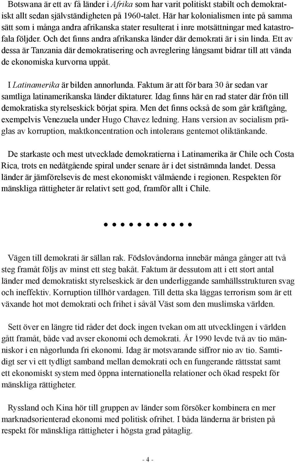 Och det finns andra afrikanska länder där demokrati är i sin linda. Ett av dessa är Tanzania där demokratisering och avreglering långsamt bidrar till att vända de ekonomiska kurvorna uppåt.