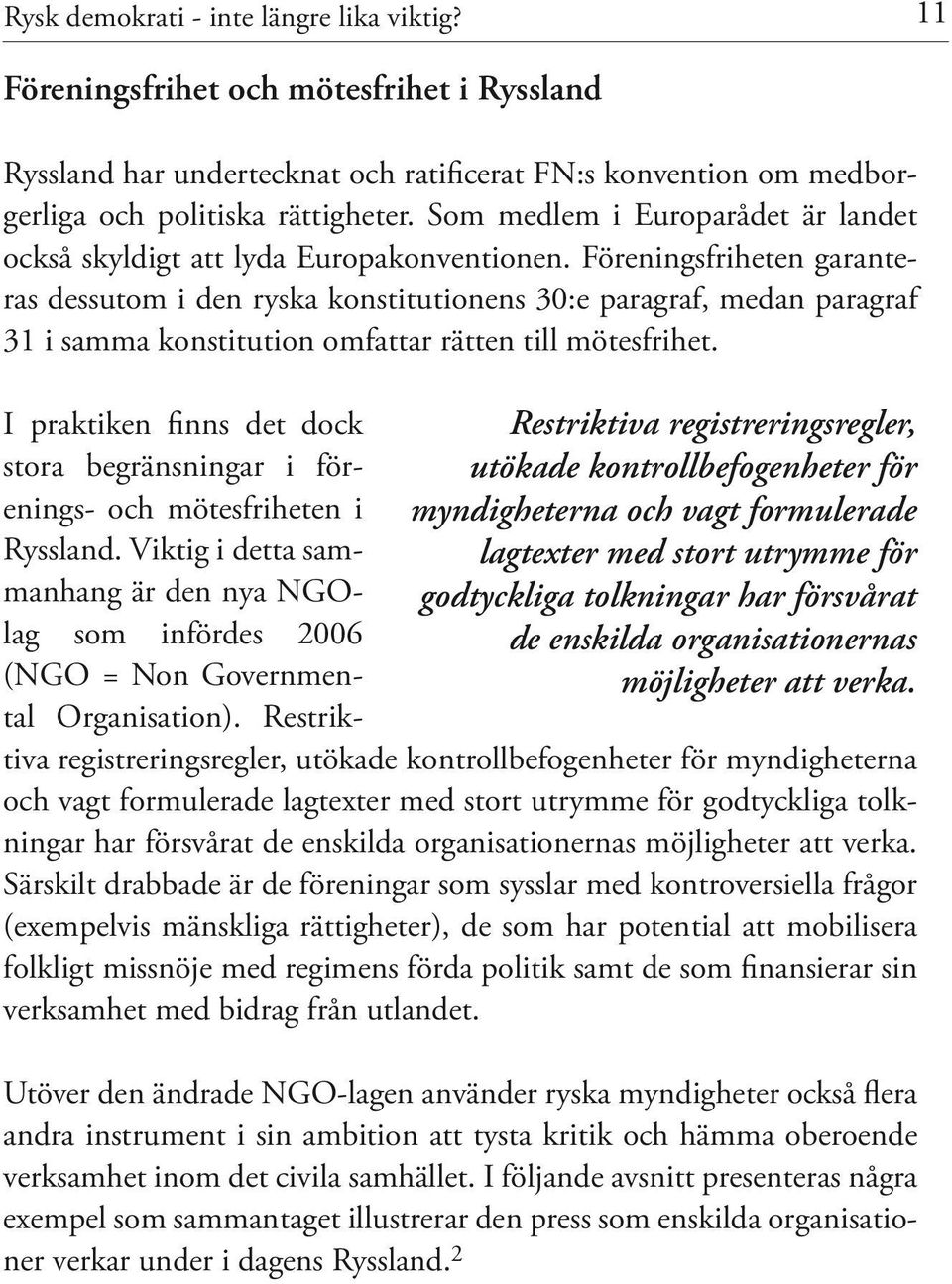 Föreningsfriheten garanteras dessutom i den ryska konstitutionens 30:e paragraf, medan paragraf 31 i samma konstitution omfattar rätten till mötesfrihet.