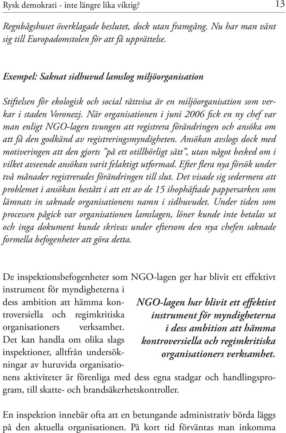 När organisationen i juni 2006 fick en ny chef var man enligt NGO-lagen tvungen att registrera förändringen och ansöka om att få den godkänd av registreringsmyndigheten.