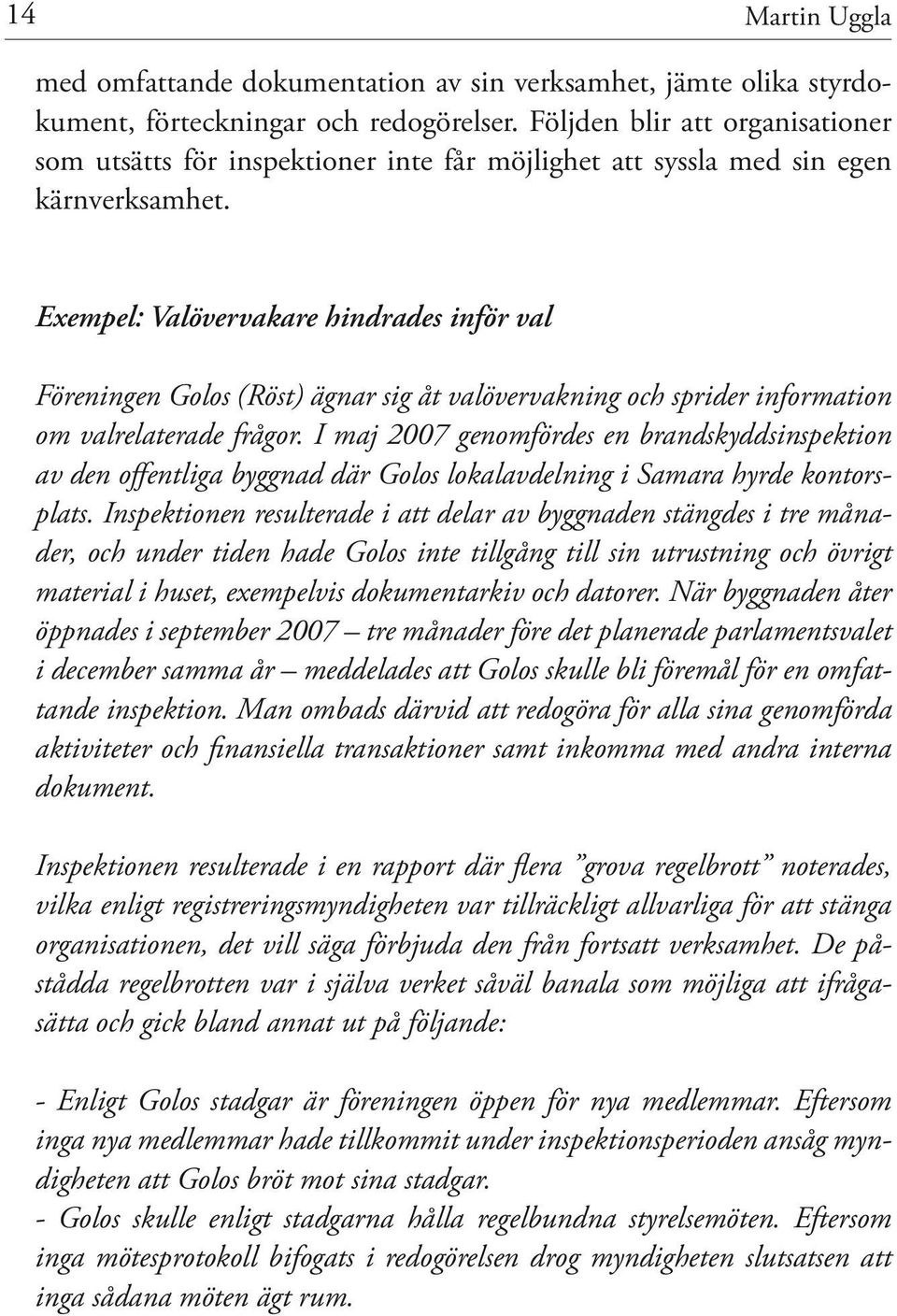 Exempel: Valövervakare hindrades inför val Föreningen Golos (Röst) ägnar sig åt valövervakning och sprider information om valrelaterade frågor.