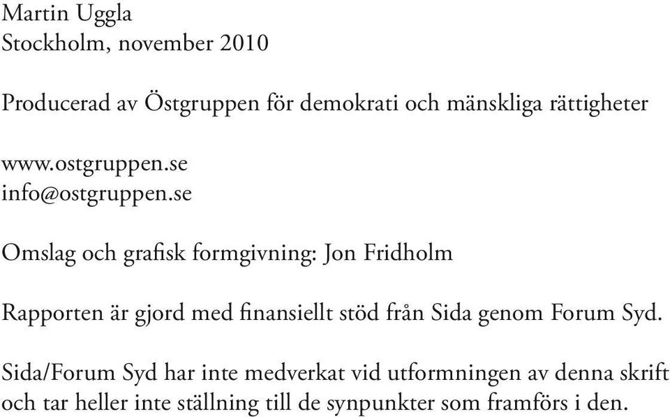 se Omslag och grafisk formgivning: Jon Fridholm Rapporten är gjord med finansiellt stöd från