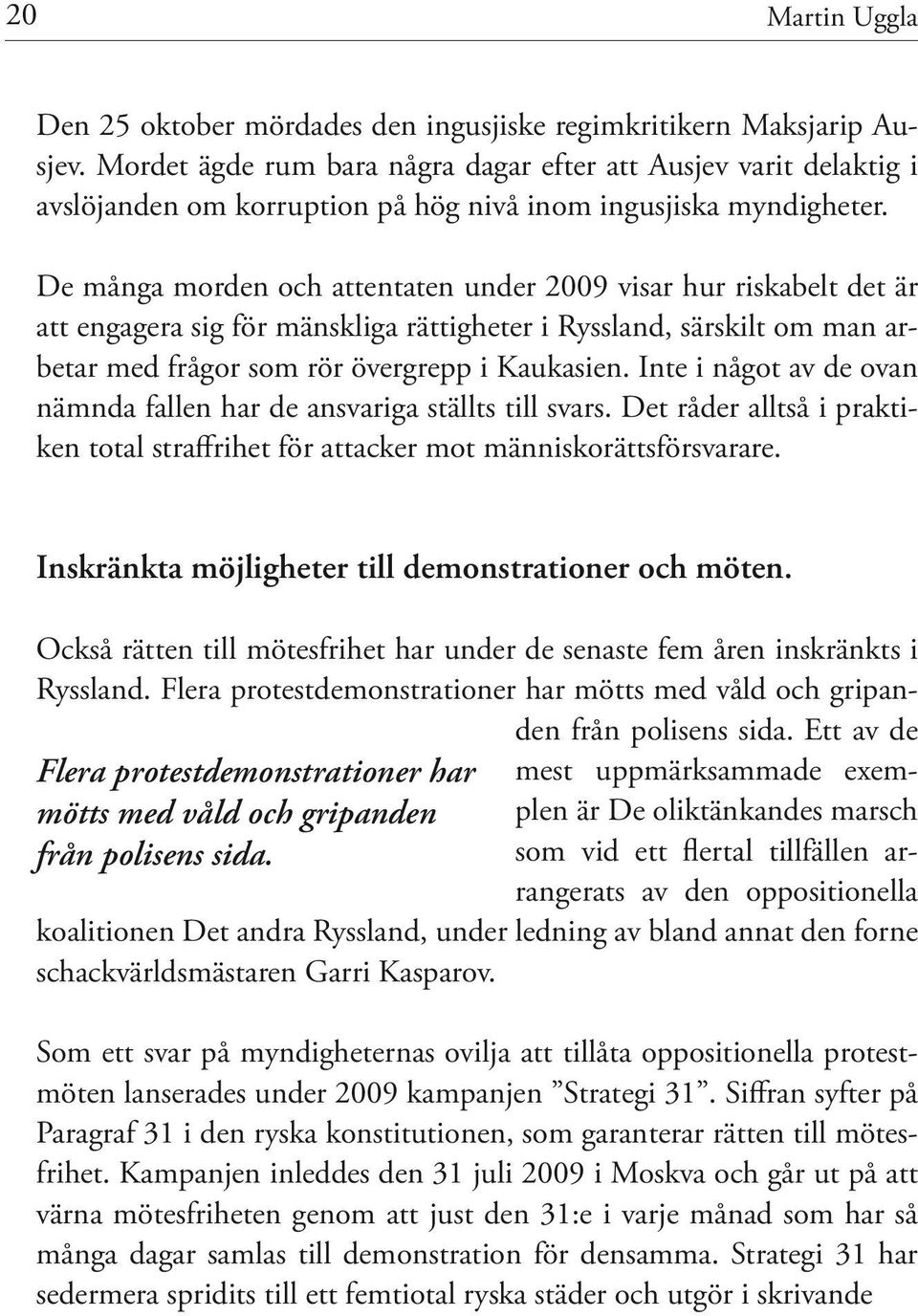 De många morden och attentaten under 2009 visar hur riskabelt det är att engagera sig för mänskliga rättigheter i Ryssland, särskilt om man arbetar med frågor som rör övergrepp i Kaukasien.