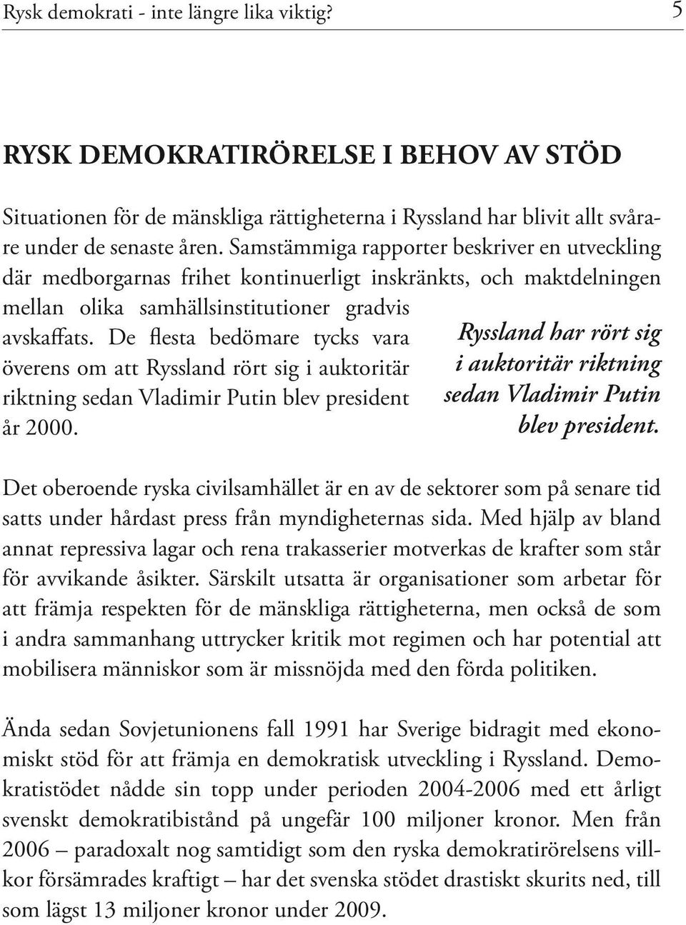 De flesta bedömare tycks vara överens om att Ryssland rört sig i auktoritär riktning sedan Vladimir Putin blev president år 2000.