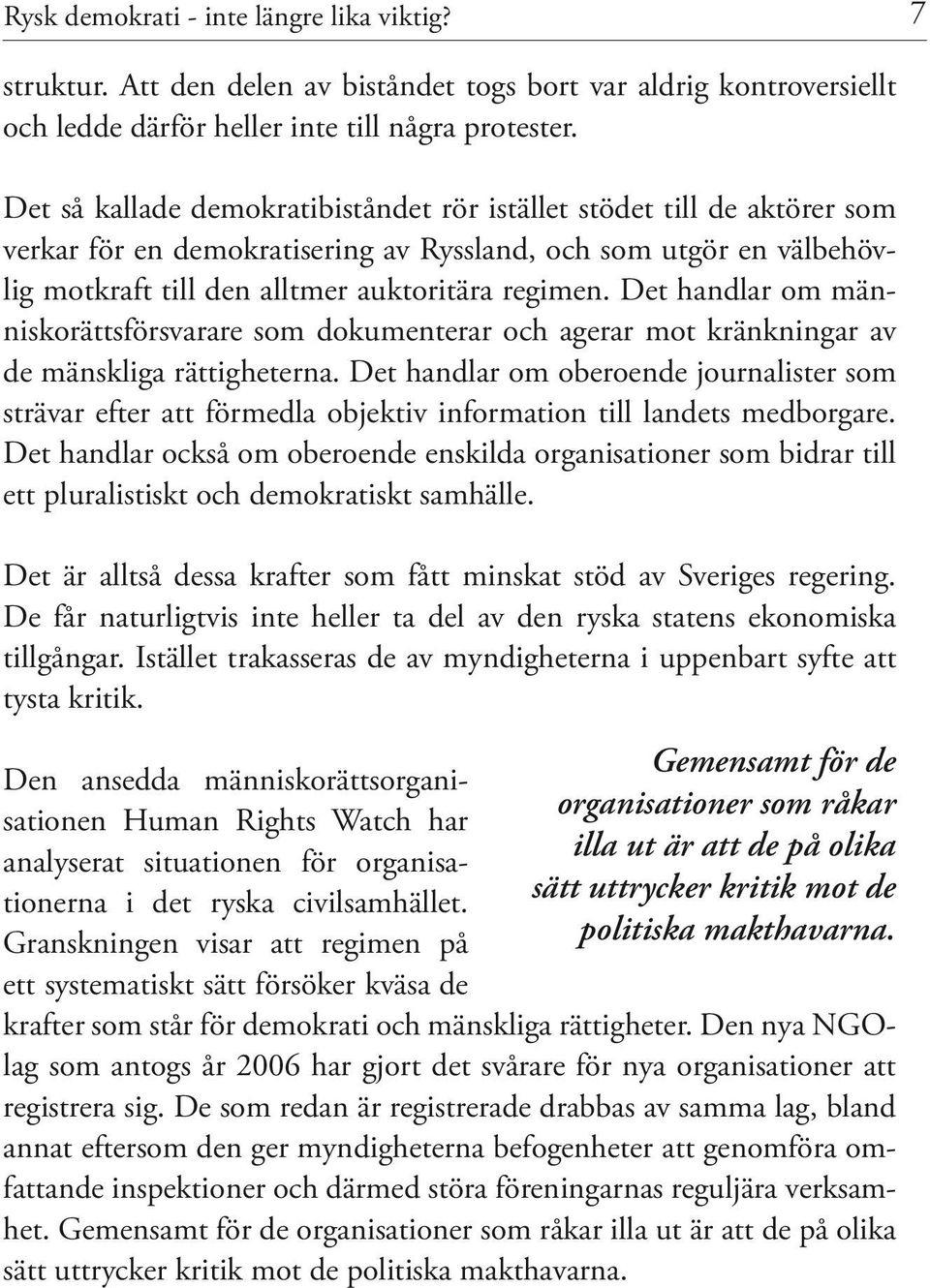 Det handlar om människorättsförsvarare som dokumenterar och agerar mot kränkningar av de mänskliga rättigheterna.