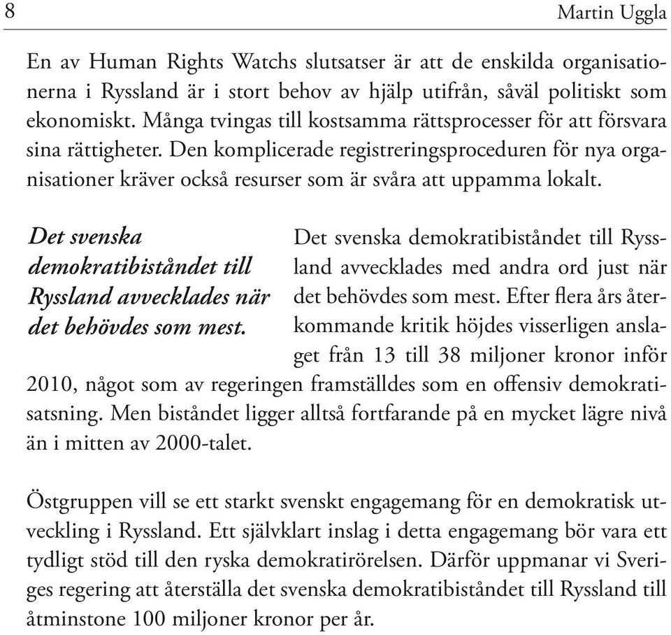 Det svenska demokratibiståndet till Ryssland avvecklades när det behövdes som mest. Det svenska demokratibiståndet till Ryssland avvecklades med andra ord just när det behövdes som mest.