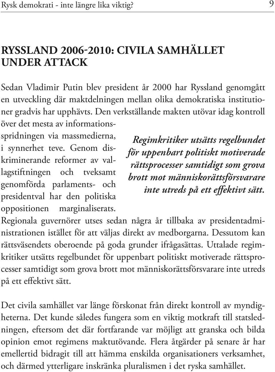 har upphävts. Den verkställande makten utövar idag kontroll över det mesta av informationsspridningen via massmedierna, i synnerhet teve.