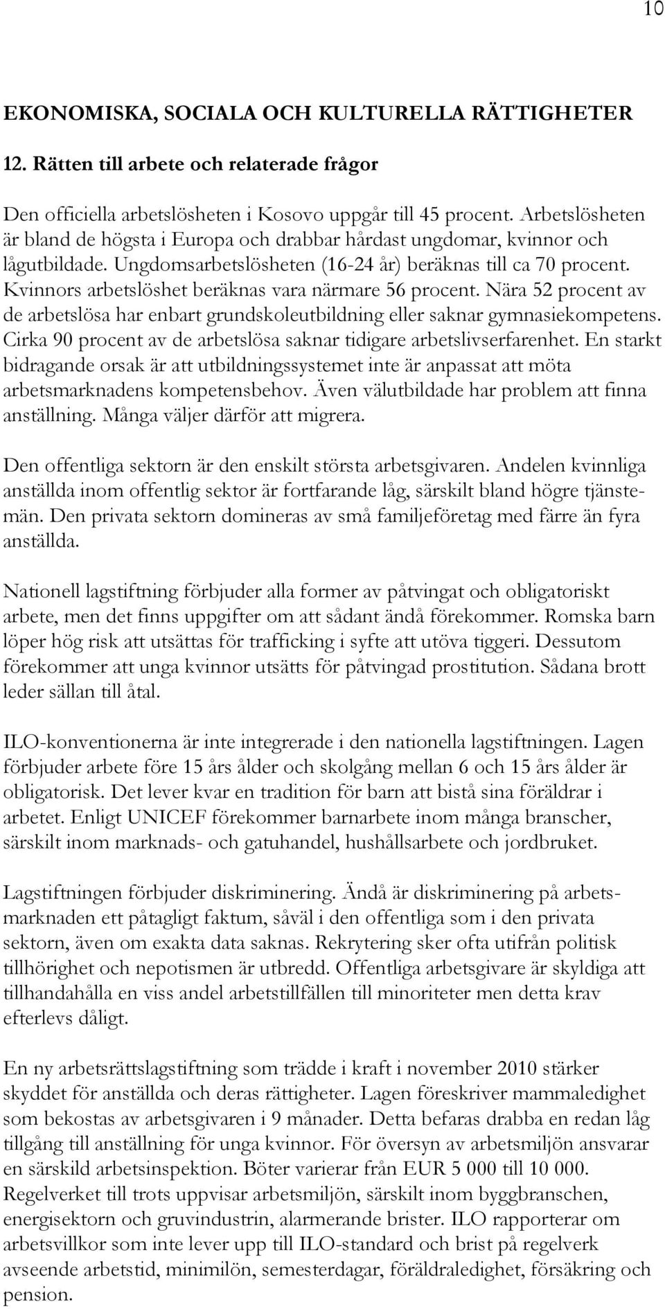 Kvinnors arbetslöshet beräknas vara närmare 56 procent. Nära 52 procent av de arbetslösa har enbart grundskoleutbildning eller saknar gymnasiekompetens.