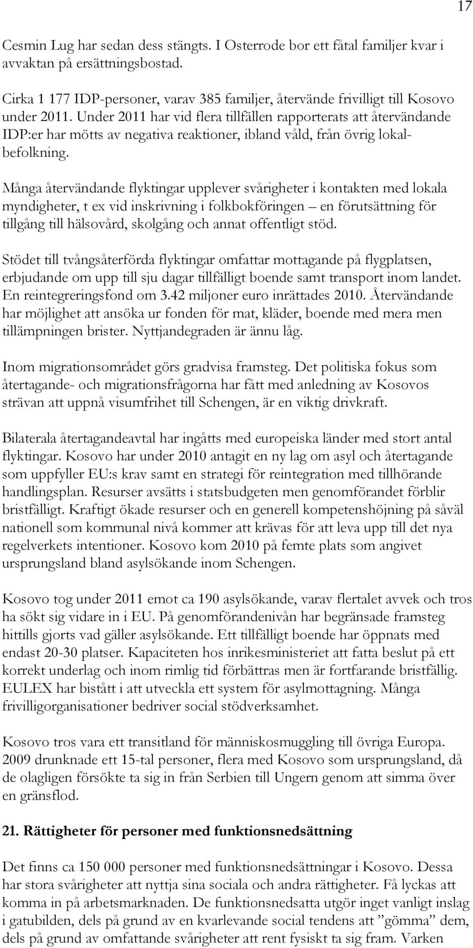 Under 2011 har vid flera tillfällen rapporterats att återvändande IDP:er har mötts av negativa reaktioner, ibland våld, från övrig lokalbefolkning.