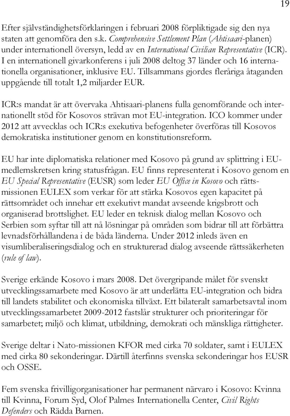 ICR:s mandat är att övervaka Ahtisaari-planens fulla genomförande och internationellt stöd för Kosovos strävan mot EU-integration.