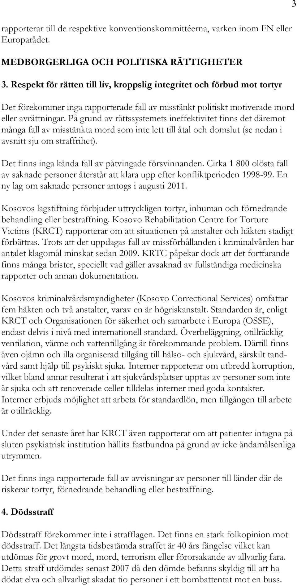 På grund av rättssystemets ineffektivitet finns det däremot många fall av misstänkta mord som inte lett till åtal och domslut (se nedan i avsnitt sju om straffrihet).