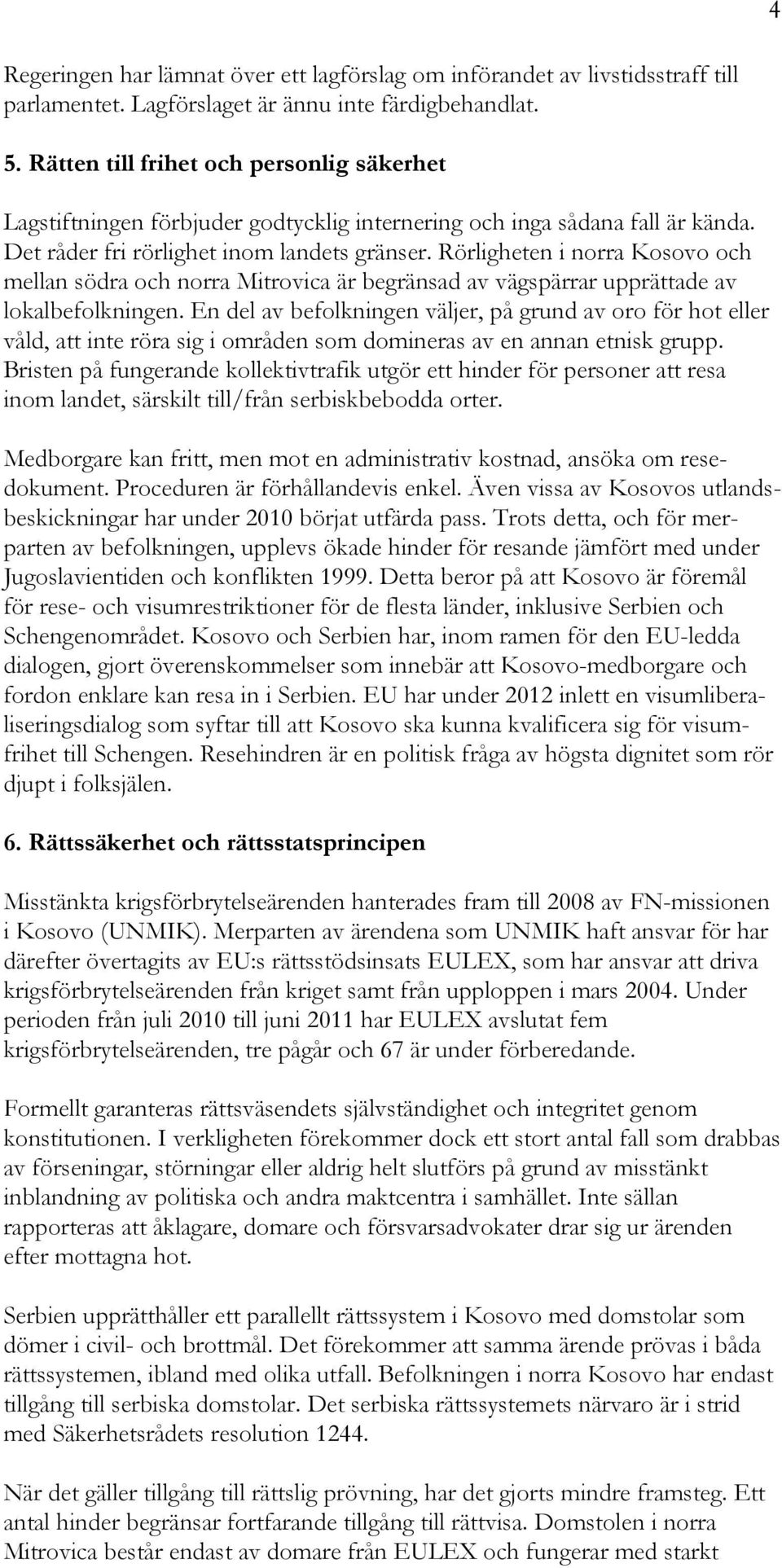 Rörligheten i norra Kosovo och mellan södra och norra Mitrovica är begränsad av vägspärrar upprättade av lokalbefolkningen.