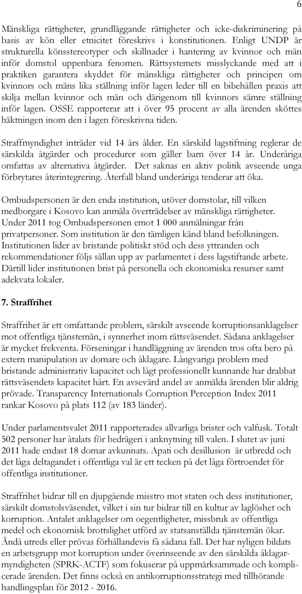 Rättsystemets misslyckande med att i praktiken garantera skyddet för mänskliga rättigheter och principen om kvinnors och mäns lika ställning inför lagen leder till en bibehållen praxis att skilja